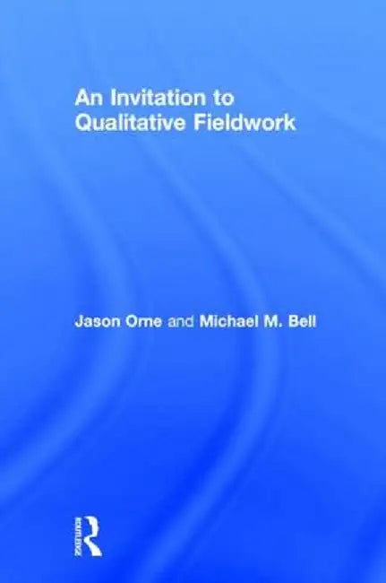An Invitation to Qualitative Fieldwork: A Multilogical Approach by Jason Orne