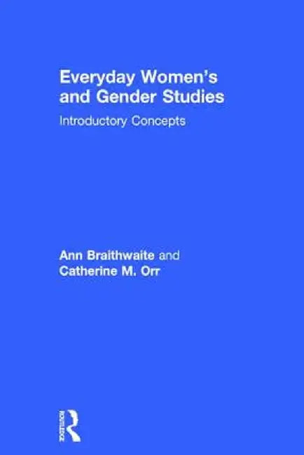 Everyday Women's and Gender Studies: Introductory Concepts by Ann Braithwaite