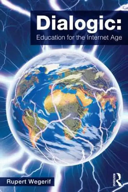 Dialogic: Education for the Internet Age by Rupert Wegerif