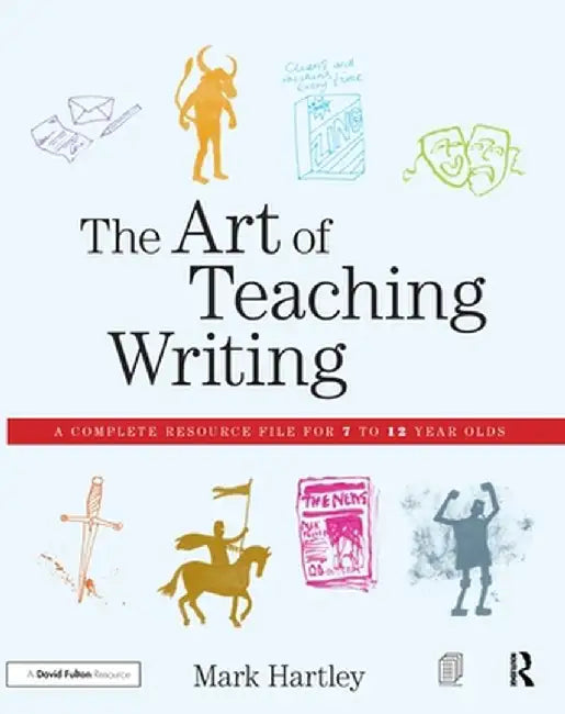 The Art of Teaching Writing: A Complete Resource File for 7 to 12 Year Olds by Mark Hartley