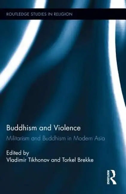 Buddhism and Violence: Militarism and Buddhism in Modern Asia by Vladimir Tikhonov