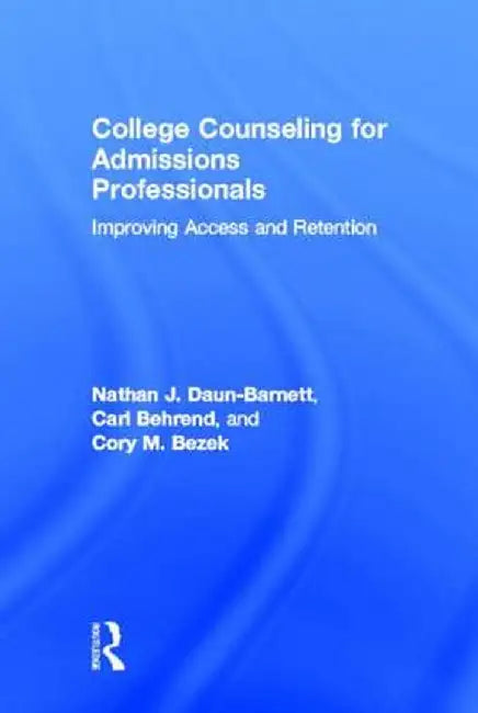 College Counseling for Admissions Professionals: Improving Access and Retention by Nathan J. Daun-Barnett