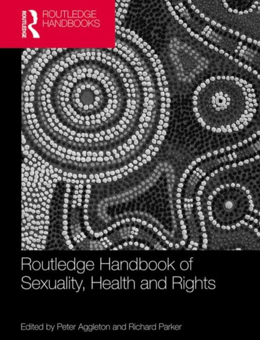 Routledge Handbook Of Sexuality, Health And Rights by Peter Aggleton, Richard Parker