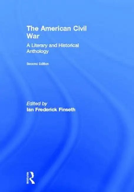 The American Civil War: A Literary and Historical Anthology by Ian Frederick Finseth
