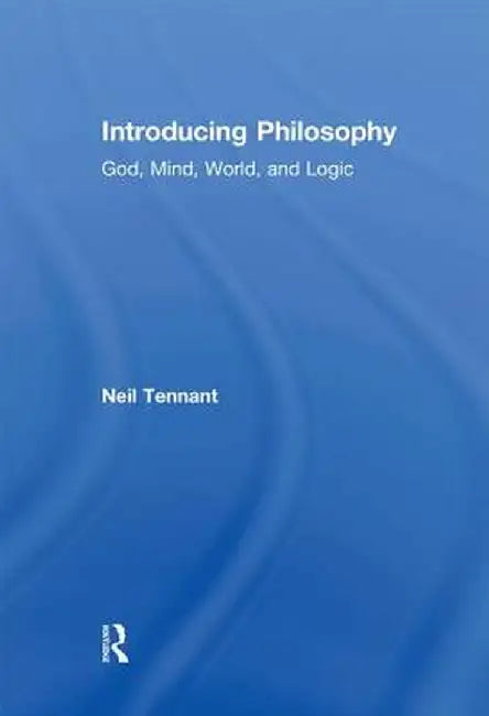 Introducing Philosophy: God, Mind, World, and Logic by Neil Tennant