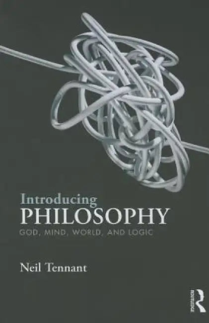 Introducing Philosophy: God, Mind, World, and Logic by Neil Tennant