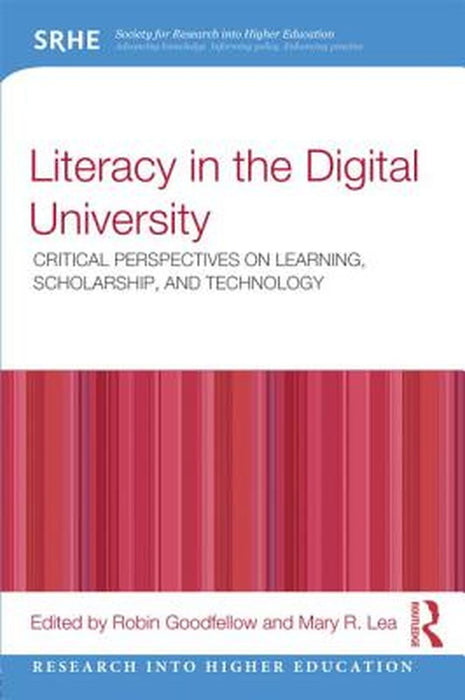 Literacy In The Digital University: Critical Perspectives on Learning, Scholarship and Technology by Robin Goodfellow, Mary R. Lea