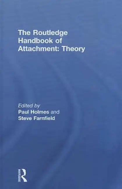 The Routledge Handbook of Attachment: Theory by Paul Holmes