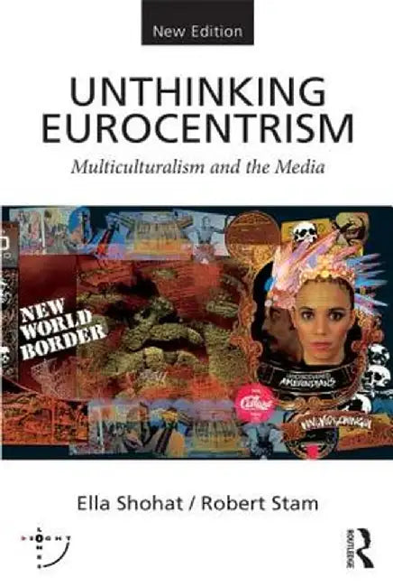 Unthinking Eurocentrism: Multiculturalism and the Media by Ella Shohat