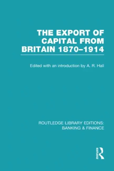 The Export of Capital from Britain: 1870-1914 by Hall A