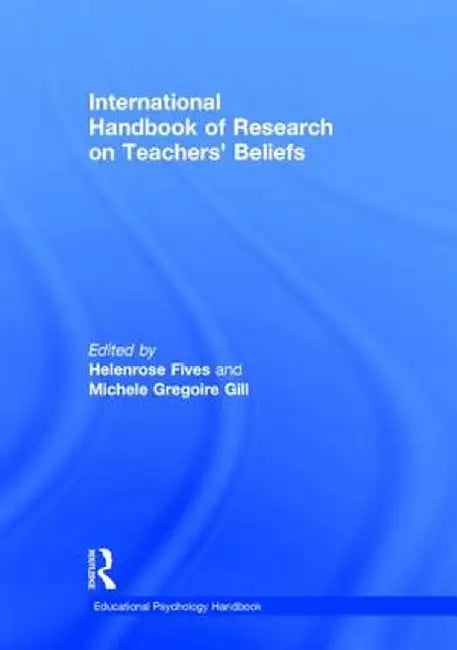 International Handbook of Research on Teachers' Beliefs by Helenrose Fives