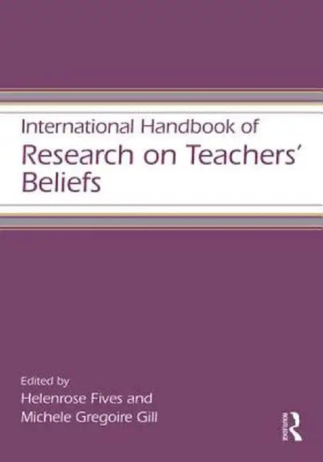 International Handbook of Research on Teachers' Beliefs by Helenrose Fives