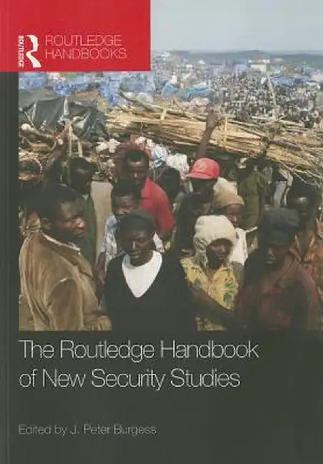 The Routledge Handbook of New Security Studies by J. Peter Burgess