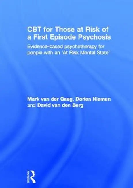 CBT for Those at Risk of a First Episode Psychosis: Evidence-Based Psychotherapy for People with an 'at Risk Mental State' by Mark van der Gaag