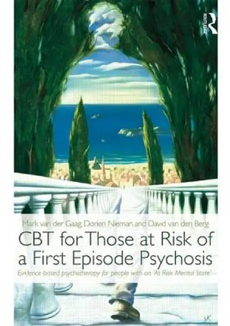 CBT for Those at Risk of a First Episode Psychosis: Evidence-based psychotherapy for people with an 'At Risk Mental State' by Mark van der Gaag