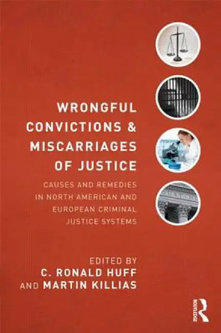 Wrongful Convictions and Miscarriages of Justice: Causes and Remedies in North American and European Criminal Justice Systems by C. Ronald Huff