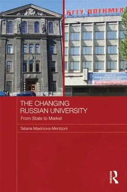 The Changing Russian University: From State to Market by Tatian Maximova-Mentzoni