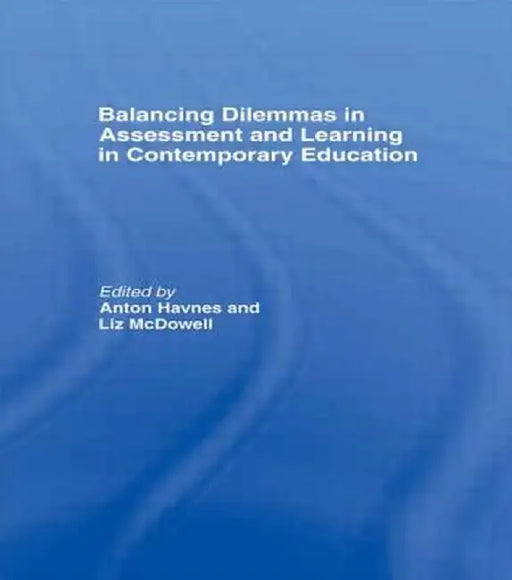 Balancing Dilemmas in Assessment and Learning in Contemporary Education by Anton Havnes