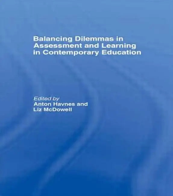 Balancing Dilemmas in Assessment and Learning in Contemporary Education by Anton Havnes