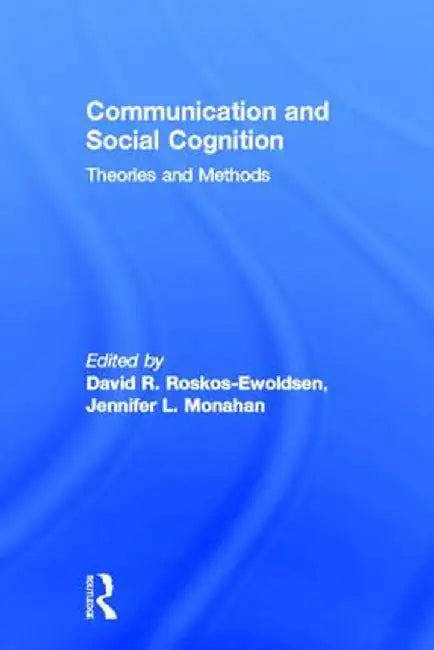 Communication and Social Cognition: Theories and Methods by David R. Roskos-Ewoldsen