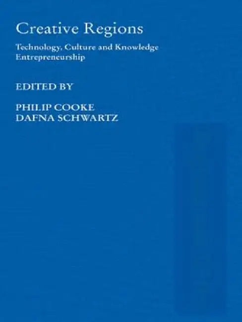 Creative Regions: Technology, Culture and Knowledge Entrepreneurship by Philip Cooke