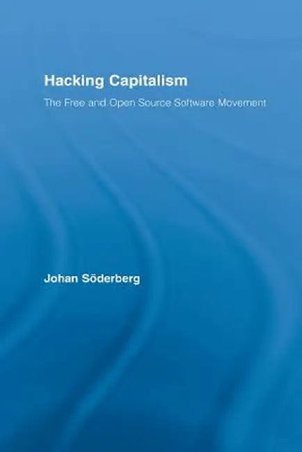 Hacking Capitalism: The Free and Open Source Software Movement by Johan Söderberg