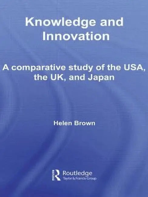 Knowledge and Innovation: A Comparative Study of the Usa, the UK and Japan by Helen Brown