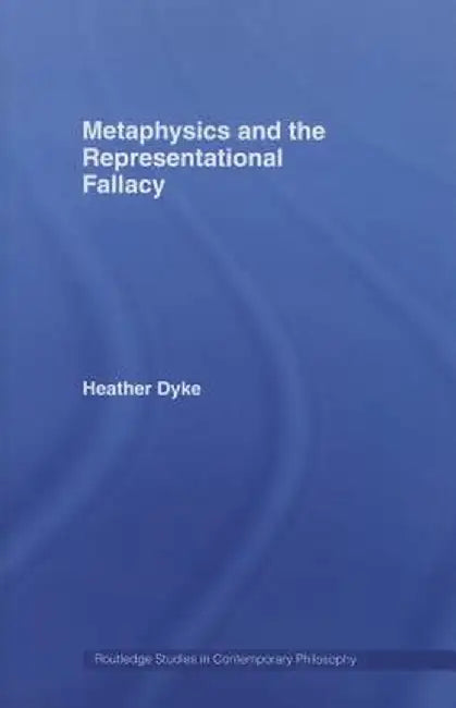 Metaphysics and the Representational Fallacy by Heather Dyke