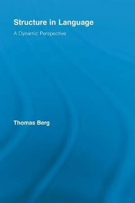 Structure in Language: A Dynamic Perspective by Thomas Berg