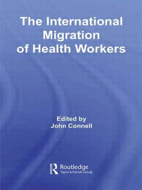 The International Migration of Health Workers by John Connell