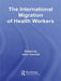 The International Migration of Health Workers by John Connell