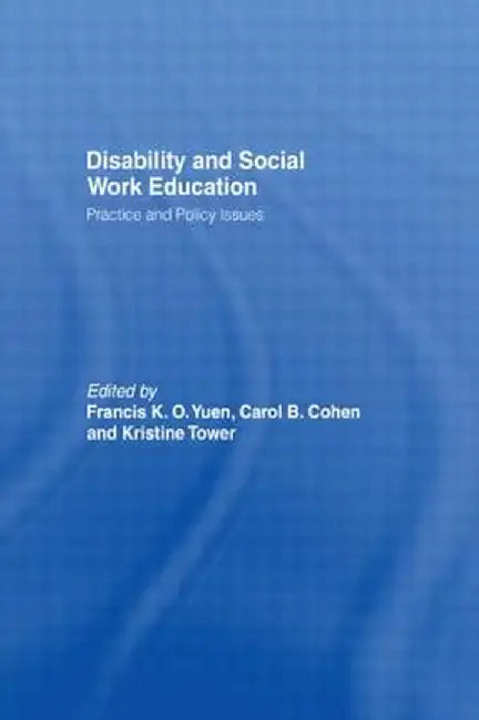 Disability and Social Work Education: Practice and Policy Issues by Francis K.O. Yuen