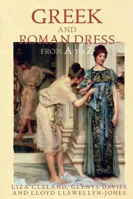 Greek and Roman Dress from A to Z by Liza Cleland