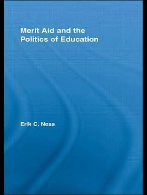 Merit Aid and the Politics of Education by Erik C. Ness
