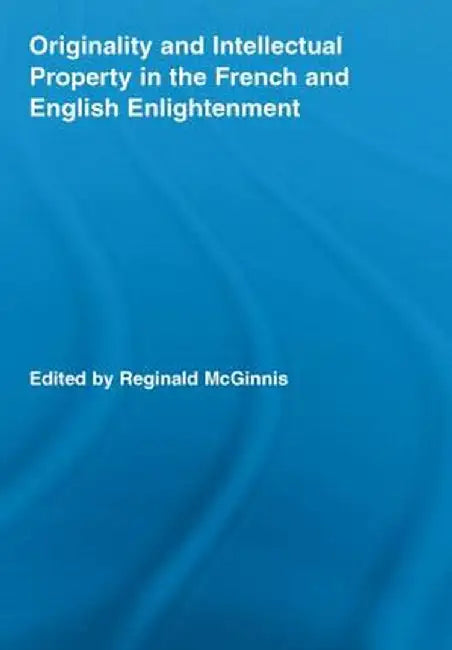 Originality and Intellectual Property in the French and English Enlightenment by Reginald McGinnis