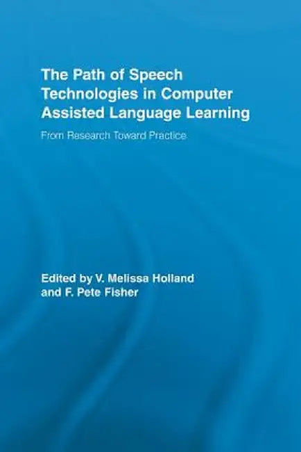 The Path of Speech Technologies in Computer Assisted Language Learning: From Research Toward Practice by Melissa Holland