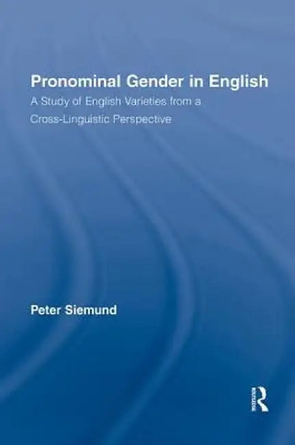 Pronominal Gender in English: A Study of English Varieties from a Cross-Linguistic Perspective by Peter Siemund