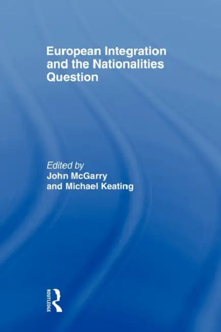European Integration and the Nationalities Question by John McGarry, Michael Keating