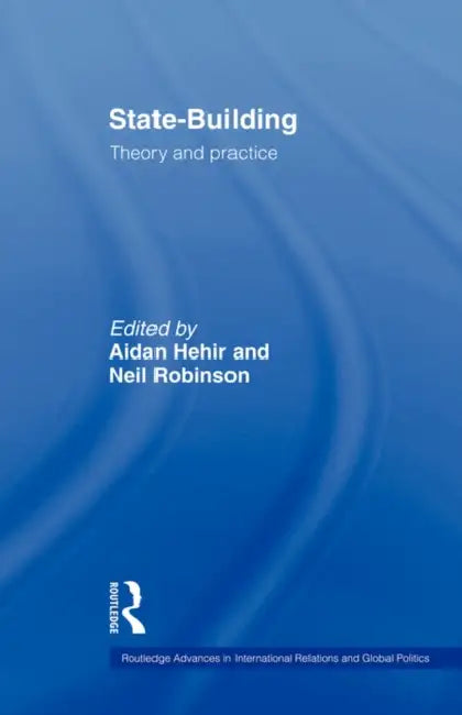 State-Building: Theory and Practice by Aidan Hehir, Neil Robinson
