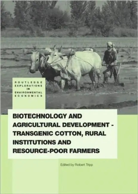 Biotechnology and Agricultural Development: Transgenic Cotton, Rural Institutions and Resource-poor Farmers by Rob Tripp