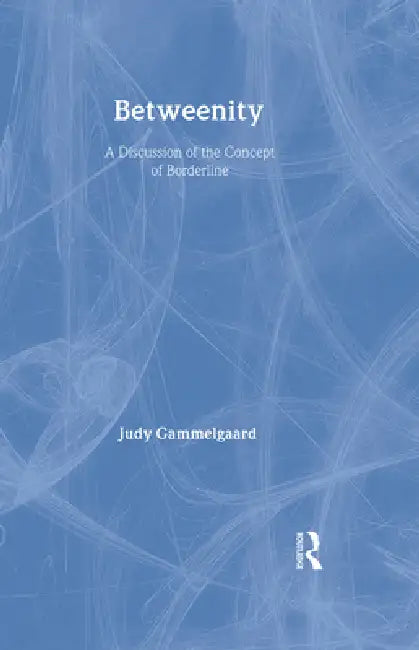 Betweenity: A Discussion of the Concept of Borderline by Judy Gammelgaard