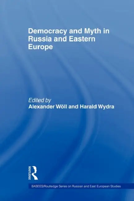 Democracy and Myth in Russia and Eastern Europe by Alexander Wöll, Harald Wydra