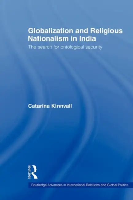 Globalization and Religious Nationalism in India: The Search for Ontological Security by Catarina Kinnvall