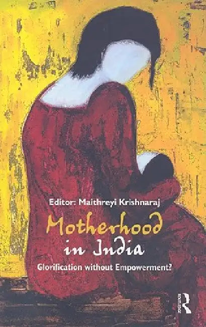 Motherhood in India: Glorification Without Empowerment? by Maithreyi Krishnaraj