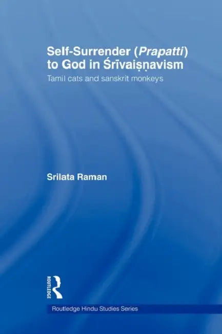 Self-Surrender (Prapatti) to God in Shrivaishnavism: Tamil Cats or Sanskrit Monkeys? by Srilata Raman