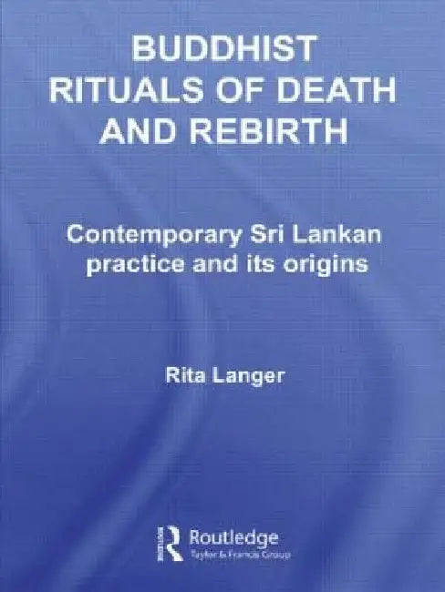 Buddhist Rituals of Death and Rebirth: Contemporary Sri Lankan Practice and Its Origins by Rita Langer