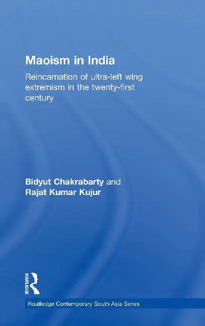 Maoism In India: Reincarnation of Ultra-Left Wing Extremism in the Twenty-First Century by Bidyut Chakrabarty