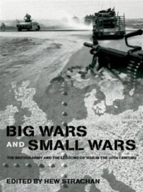 Big Wars and Small Wars: The British Army and the Lessons of War in the 20th Century by Hew Strachan