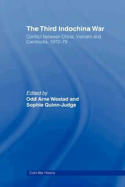 The Third Indochina War: Conflict Between China, Vietnam and Cambodia, 1972-79 by Odd Arne Westad, Sophie Quinn-Judge