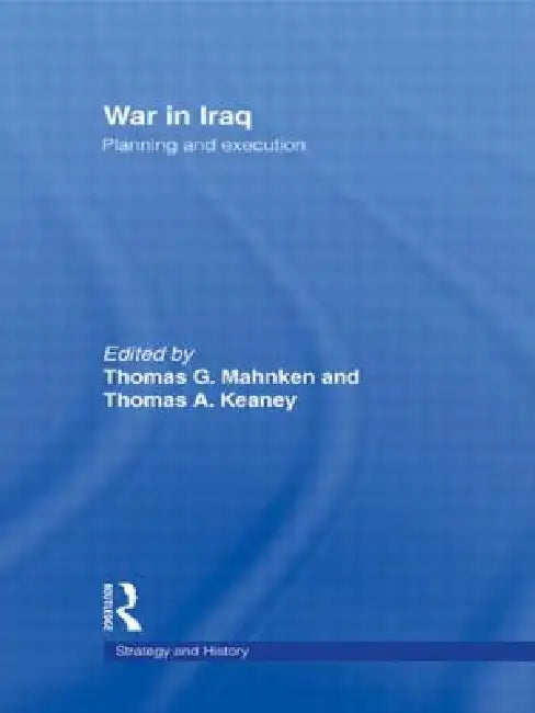 War in Iraq: Planning and Execution by Mahnken Thomas G.